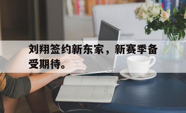 问鼎娱乐下载网页版-刘翔签约新东家，新赛季备受期待。