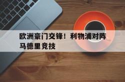 问鼎娱乐下载官网-欧洲豪门交锋！利物浦对阵马德里竞技
