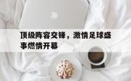 问鼎娱乐下载app-顶级阵容交锋，激情足球盛事燃情开幕