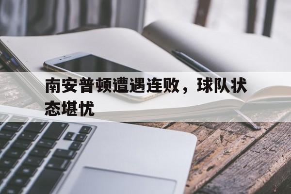 南安普顿遭遇连败，球队状态堪忧