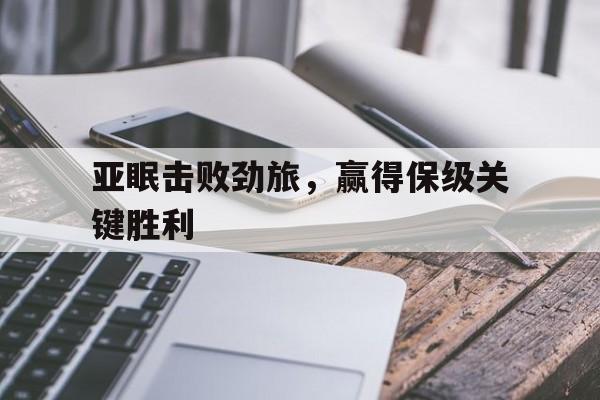 亚眠击败劲旅，赢得保级关键胜利